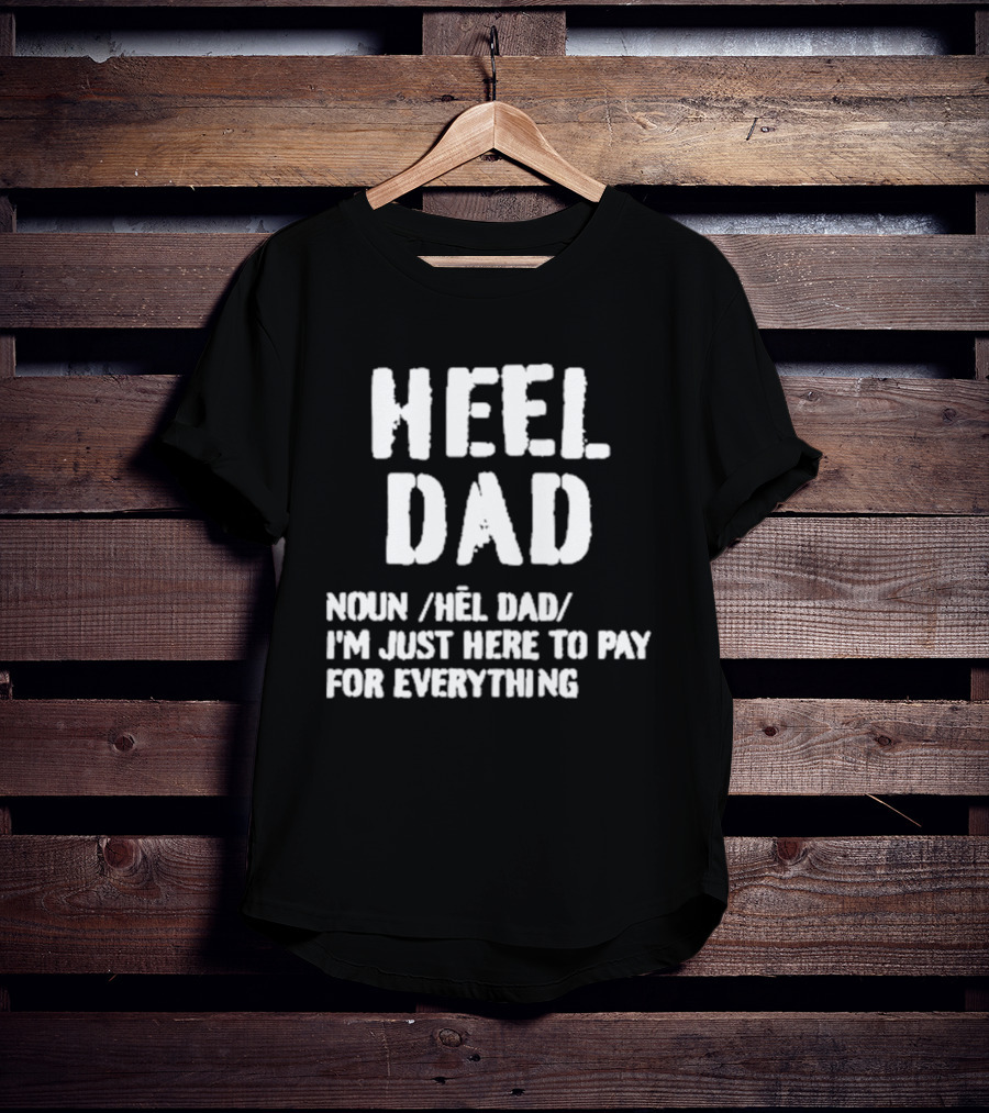 Heel Dad Noun Definition I'm Just Here To Pay For Everything T-Shirt