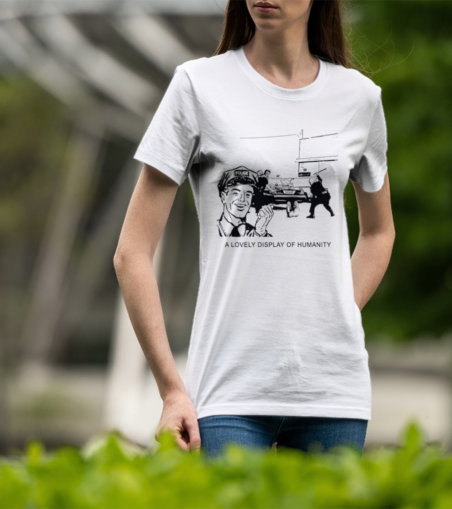 Police Brutality A Lovely Display Of Humanity T-Shirt