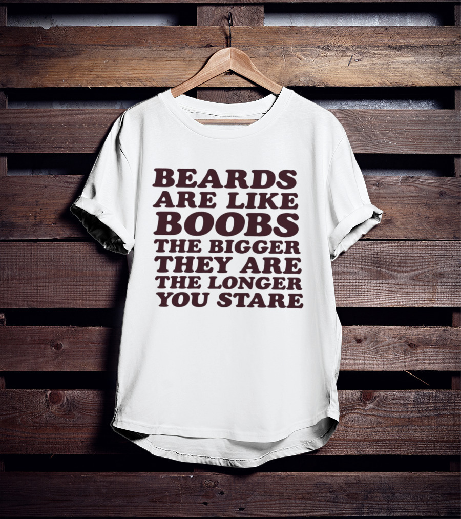 Beards Are Like Boobs The Bigger They Are The Longer You Stare T-Shirt