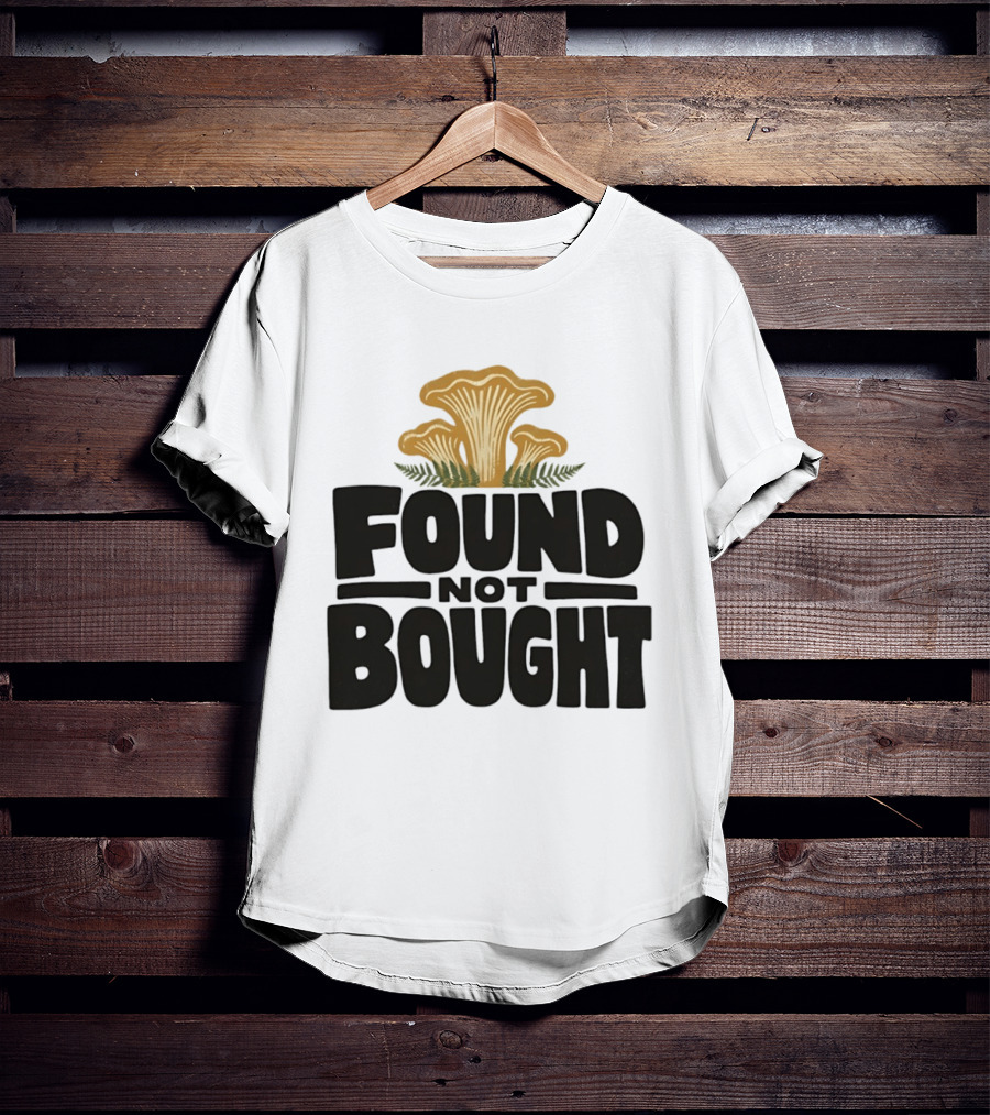 Found Not Bought Mushroom Foraging Forager Chanterelle T-Shirt
