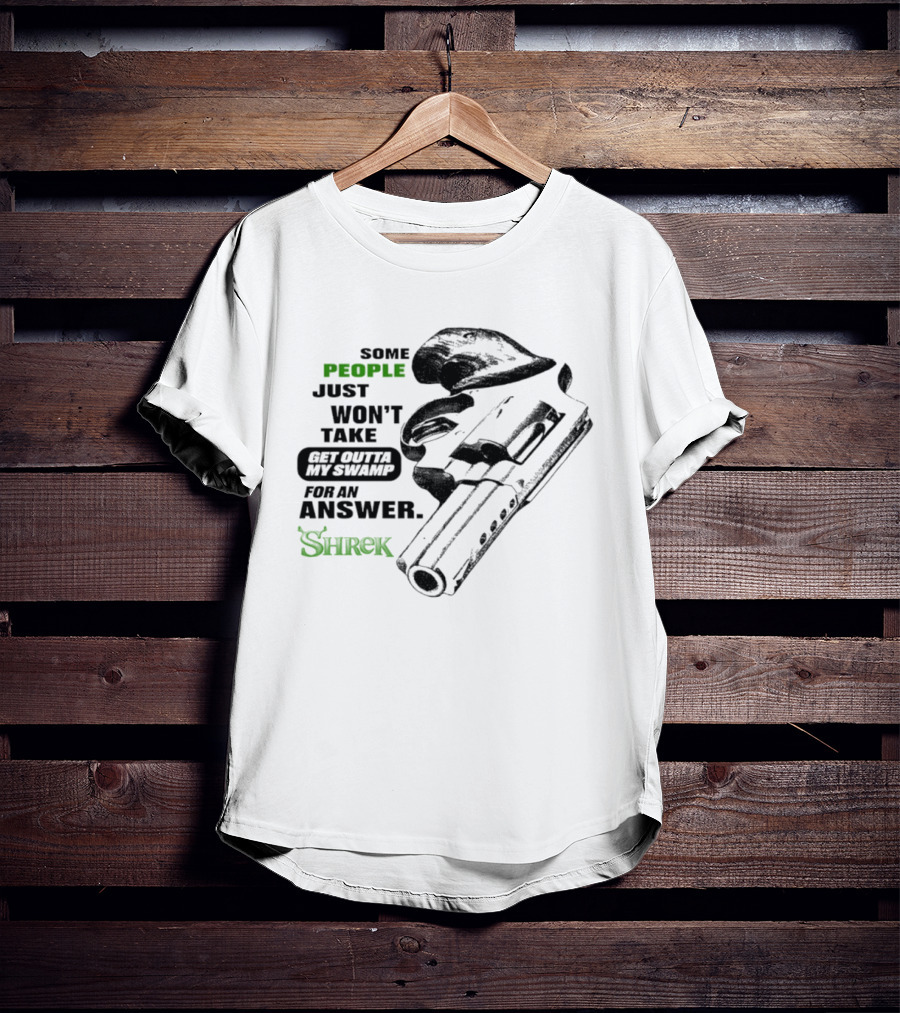 Some People Just Won't Take Get Outta My Swamp For An Answer Shrek T-Shirt