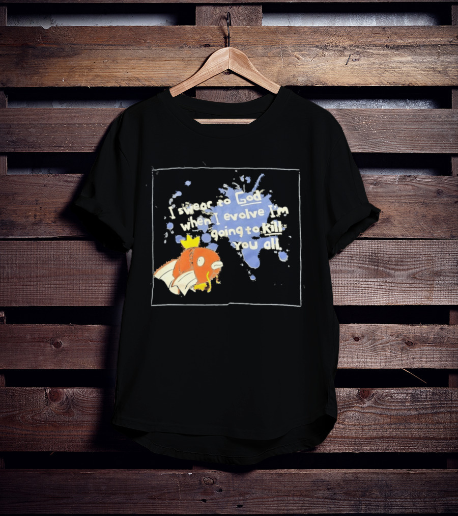 Pokémon Magikarp I Swear To God When I Evolve I'm Going To Kill You All T-Shirt