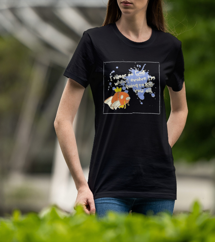 Pokémon Magikarp I Swear To God When I Evolve I'm Going To Kill You All T-Shirt