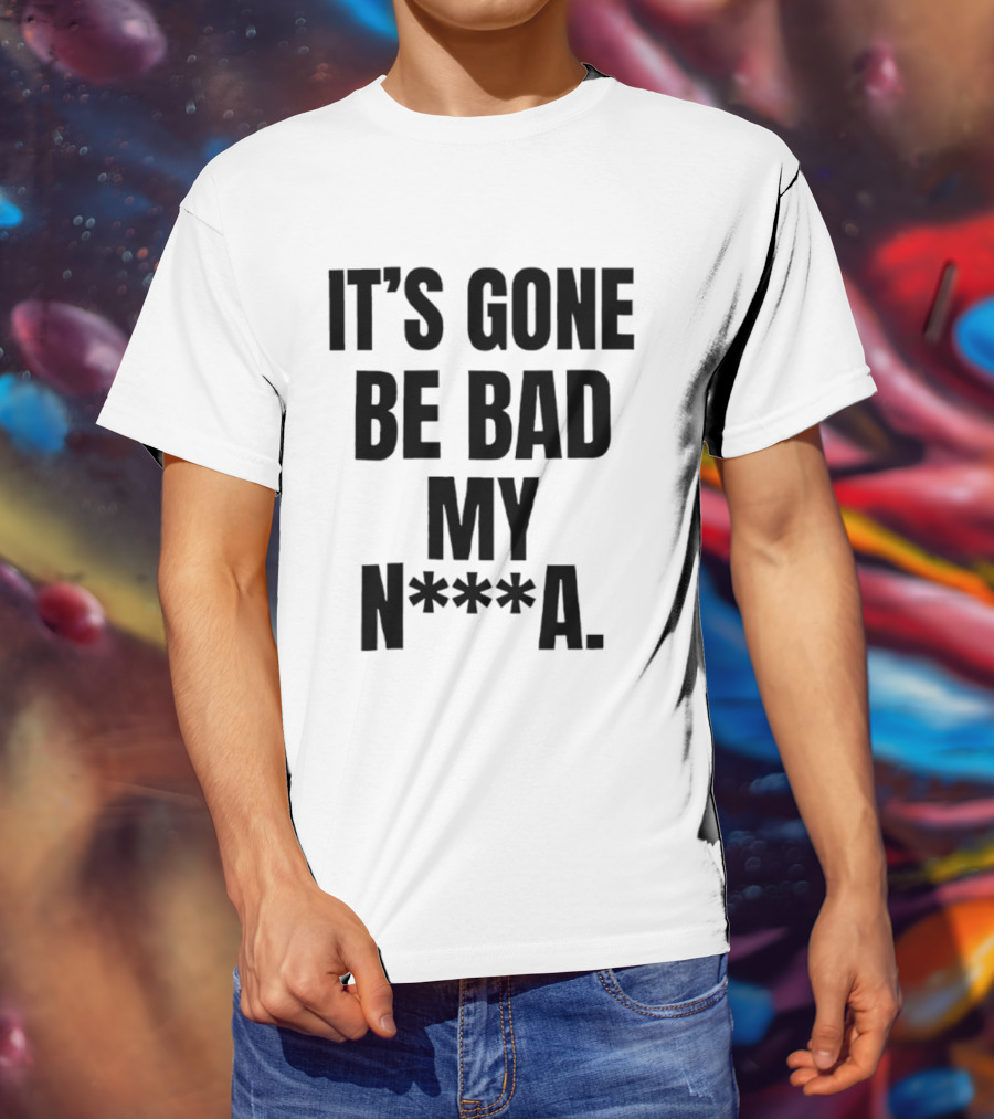 Dustin Poirier It’s Gone Be Bad My Nigga Hot T-Shirt