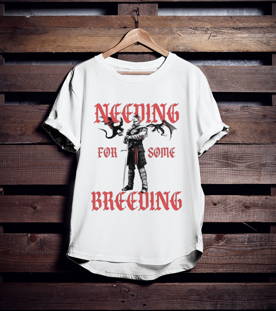 Needing For Some Breeding Knight With Dragons T-Shirt