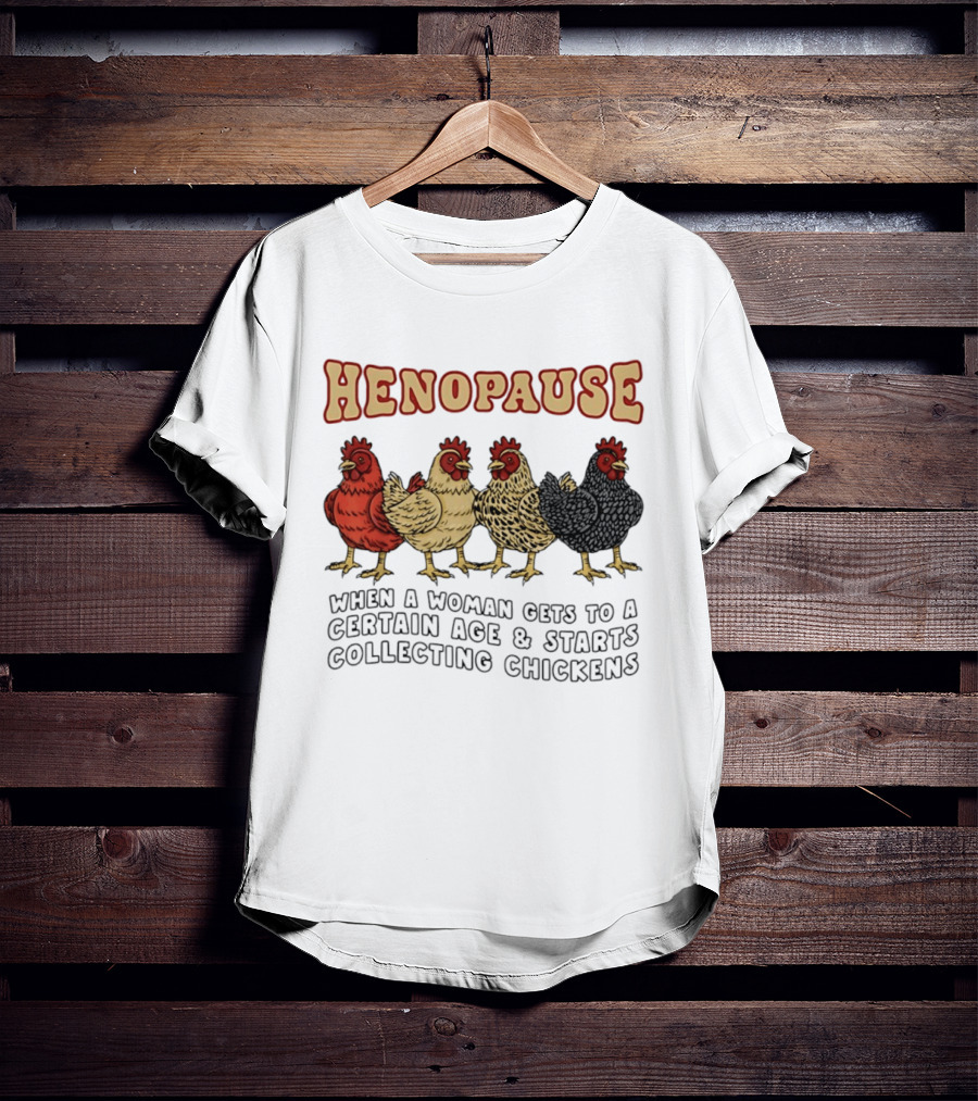 Henopause When A Woman Gets To A Certain Age And Starts Collecting Chickens T-Shirt