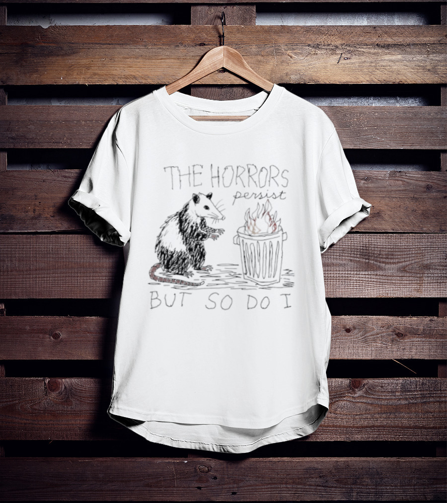 The Horrors Persist But So Do I Opossum Trash Can T-Shirt