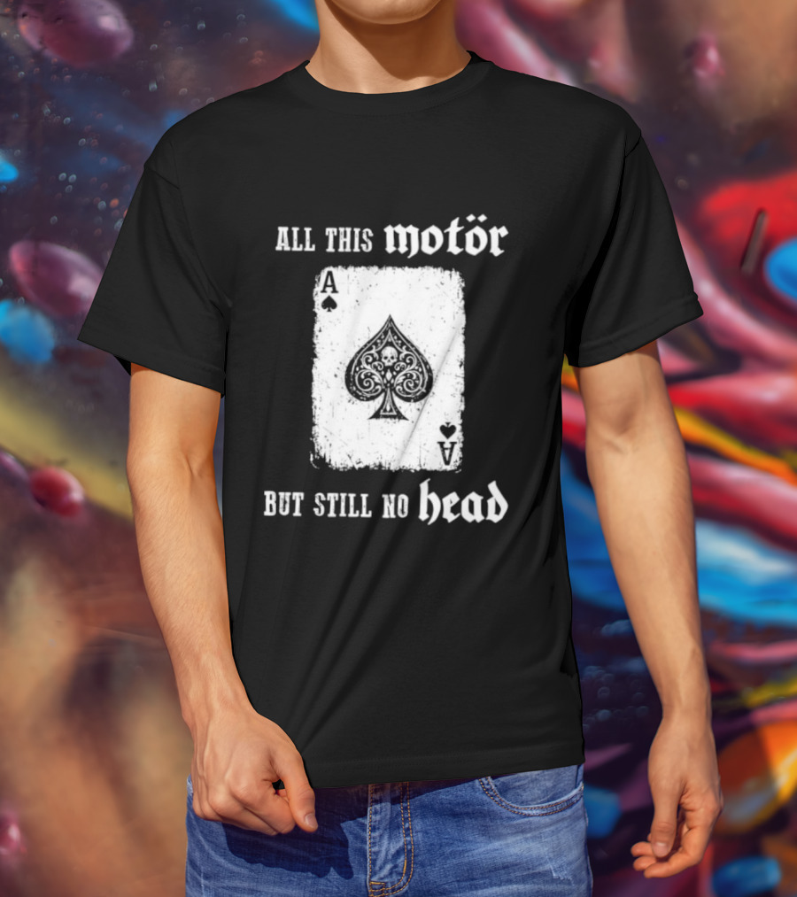All This Motör Ace Of Spades Still No Head T-Shirt