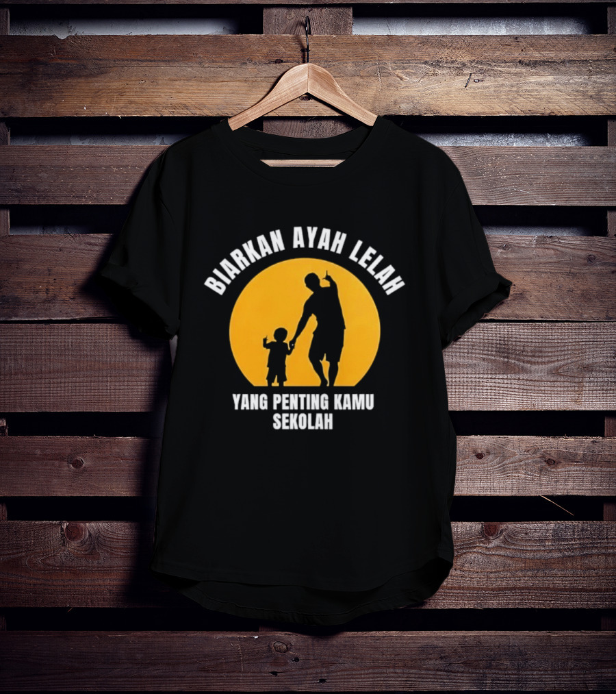 Biarkan Ayah Lelah Yang Penting Kamu Sekolah Ayah Dan Anak Siluet Matahari T-Shirt
