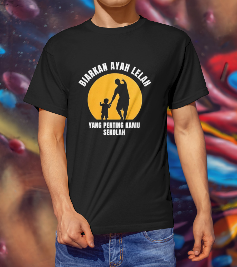 Biarkan Ayah Lelah Yang Penting Kamu Sekolah Ayah Dan Anak Siluet Matahari T-Shirt