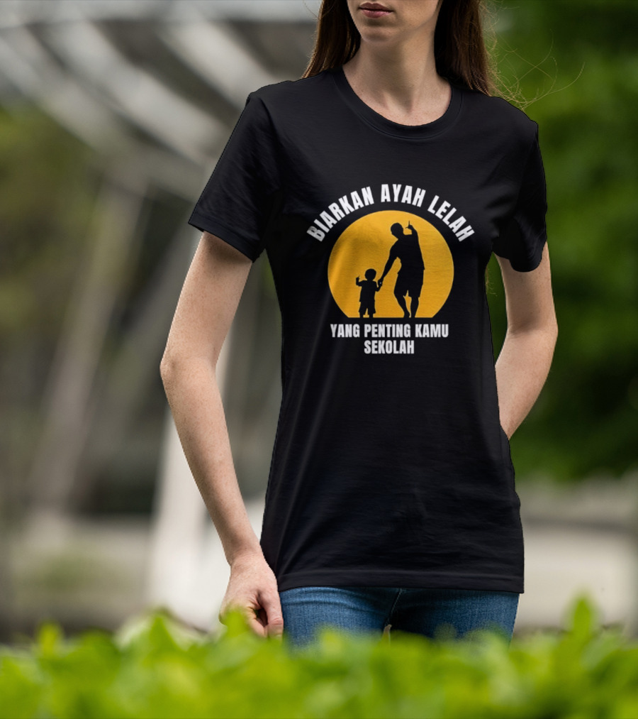 Biarkan Ayah Lelah Yang Penting Kamu Sekolah Ayah Dan Anak Siluet Matahari T-Shirt