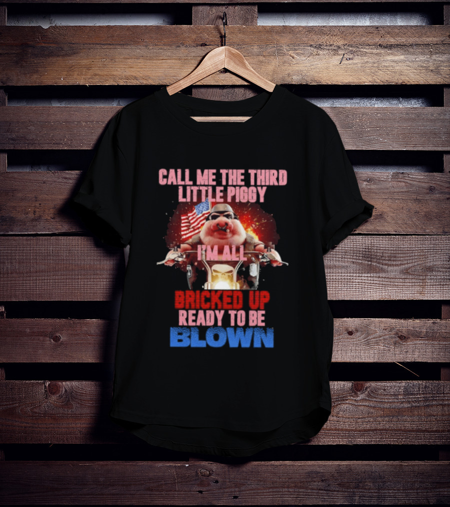 Call Me The Third Little Piggy I'm All Bricked Up Ready To Be Blown USA Flag Motorcycle T-Shirt