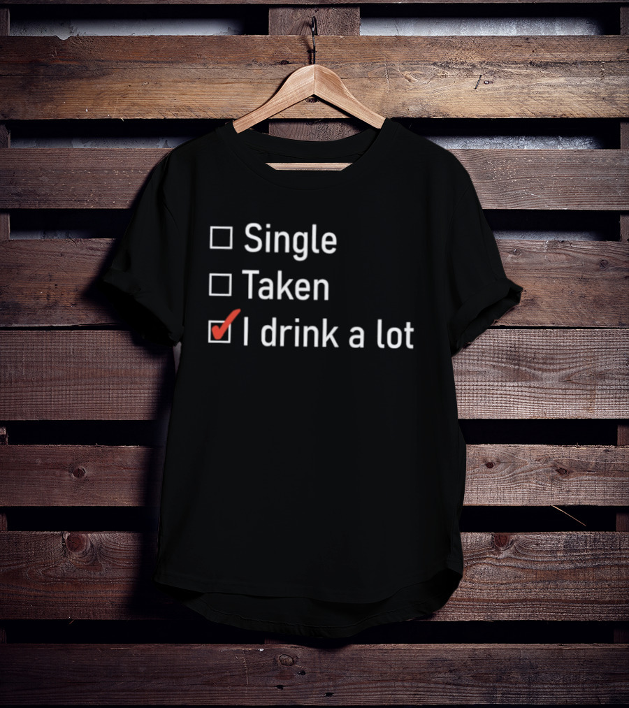 Single Taken I Drink A Lot Checkbox Humor T-Shirt