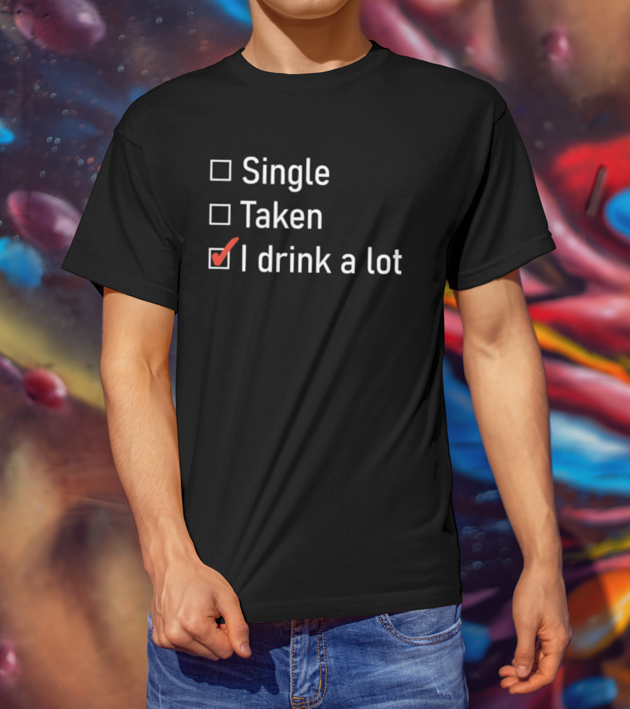 Single Taken I Drink A Lot Checkbox Humor T-Shirt