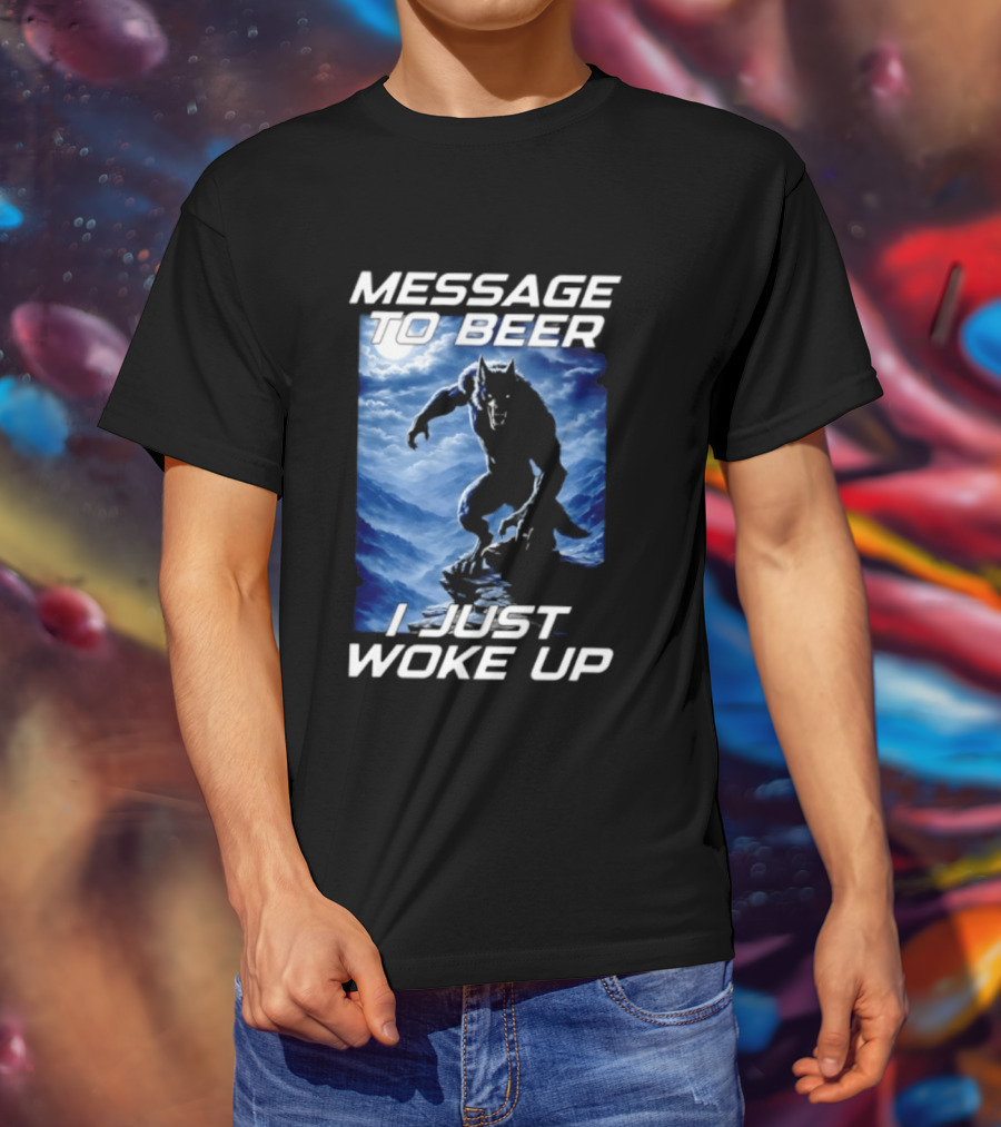 Message To Beer I Just Woke Up Werewolf Moon Sky T-Shirt