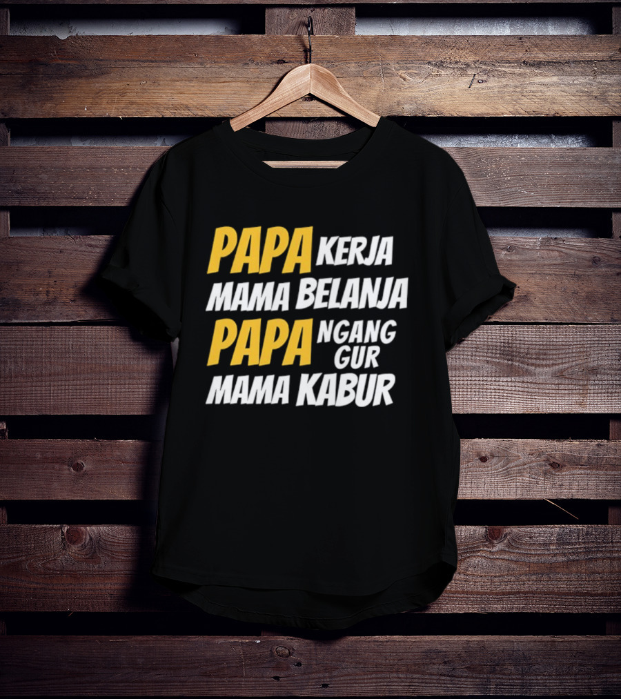 Papa Kerja Mama Belanja Papa Nganggur Mama Kabur T-Shirt