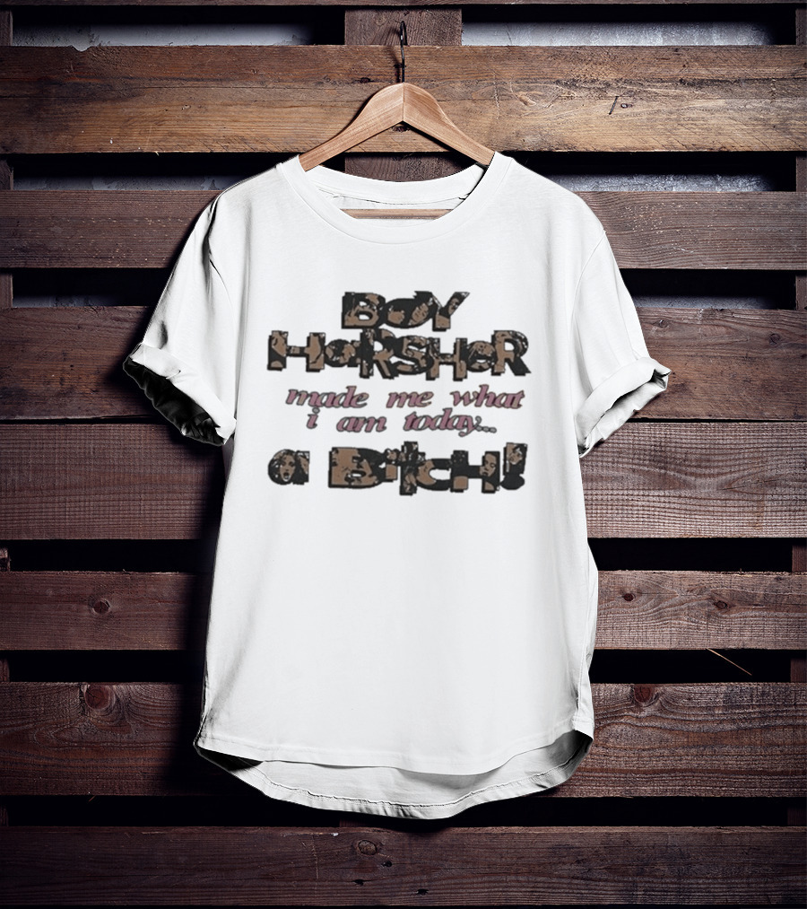 Boy Harsher Made Me What I Am Today A Bitch T-Shirt