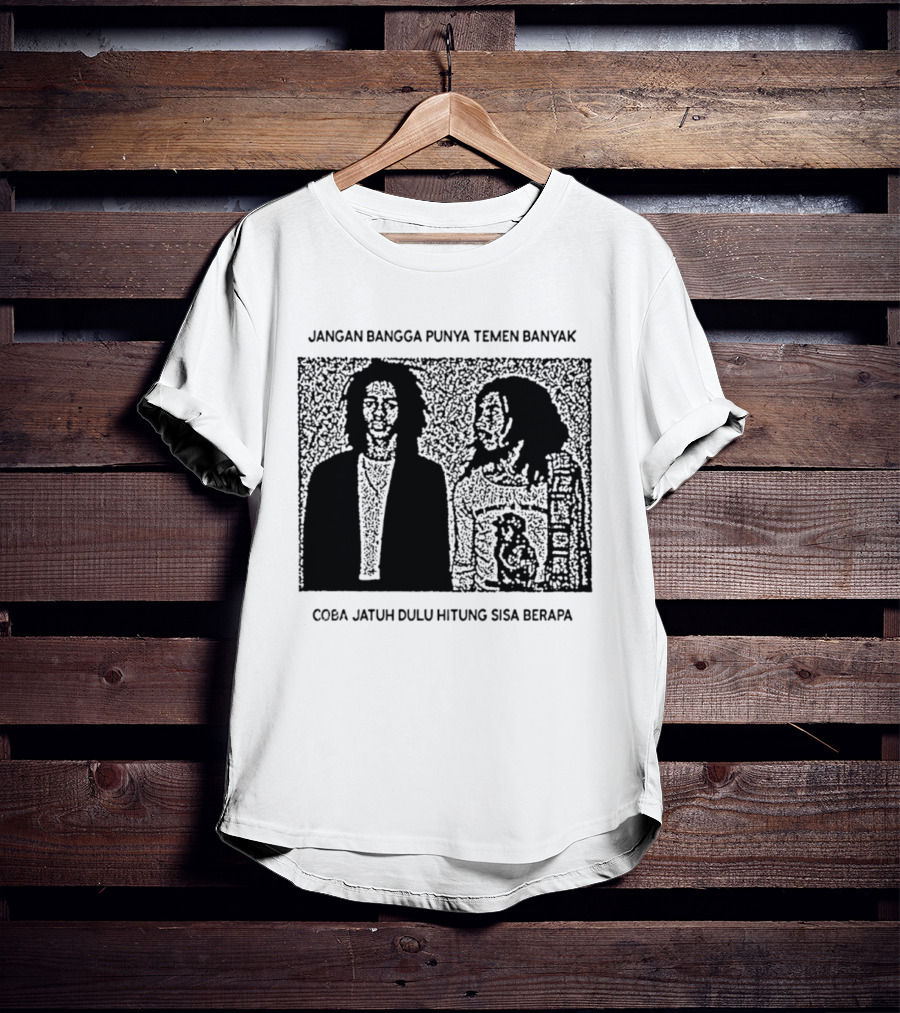 Jangan Bangga Punya Temen Banyak Coba Jatuh Dulu Hitung Sisa Berapa T-Shirt