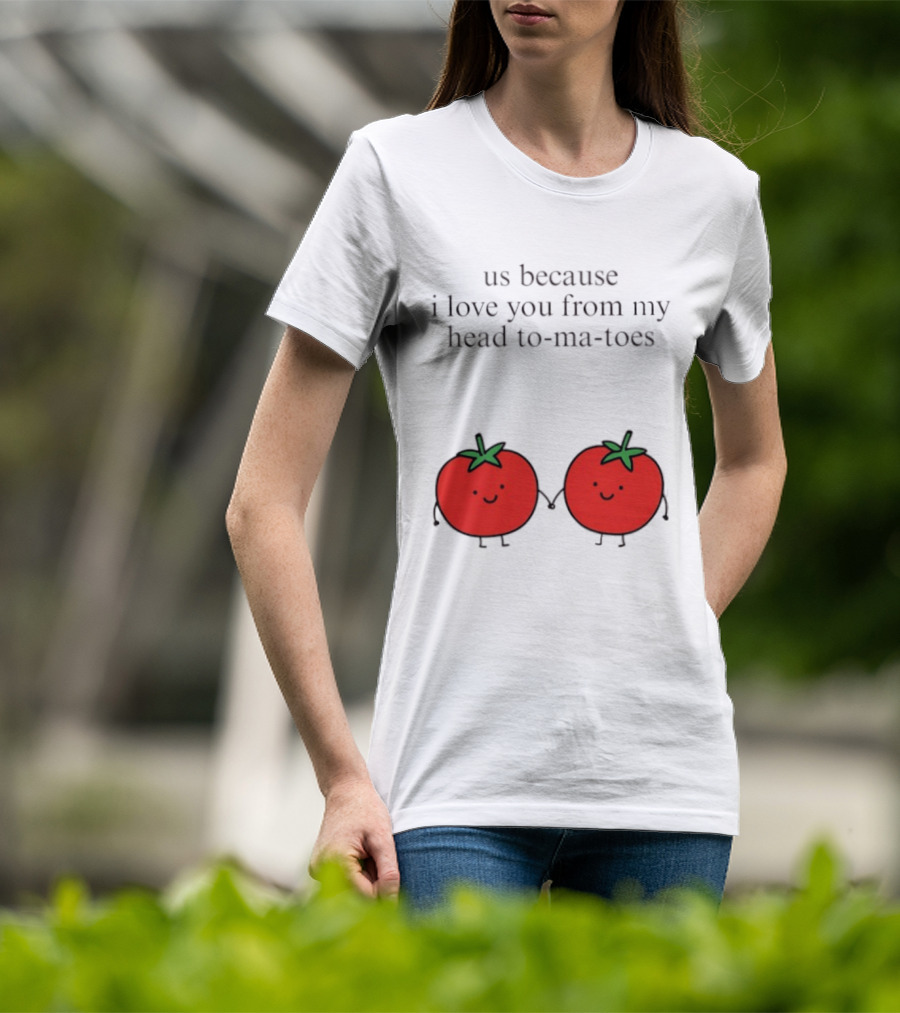 Us Because I Love You From My Head To Ma Toes Cute Tomato Puns T-Shirt
