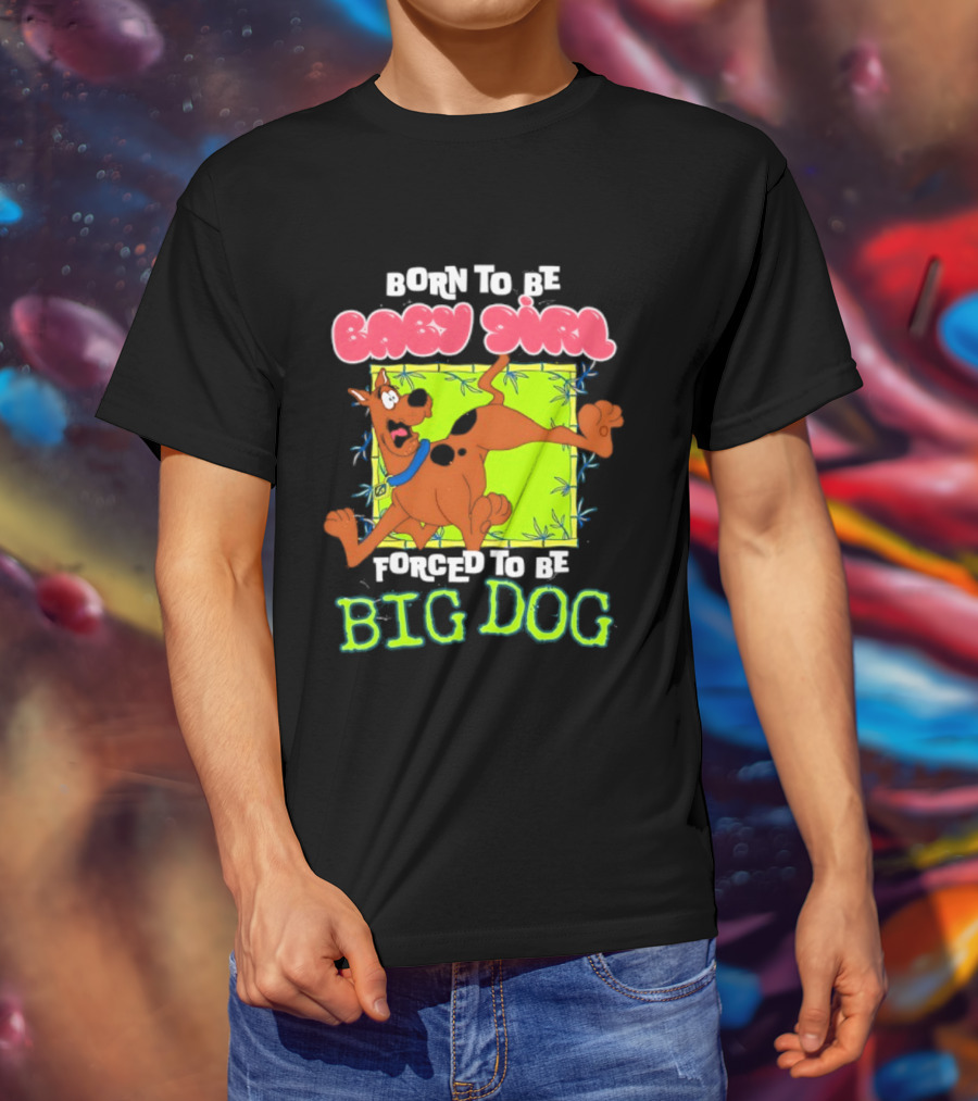 Born To Be Baby Girl Forced To Be Big Dog Scooby Doo T-Shirt