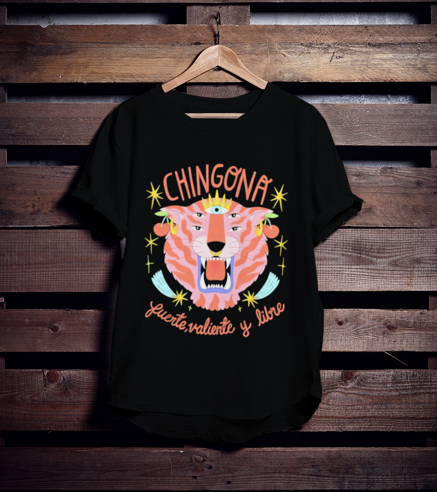 Chingona Tiger Fuerte Valiente Y Libre T-Shirt