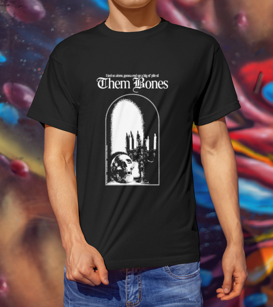 Them Bones I Feel So Alone Gonna End Up A Big Ol' Pile Of Them Bones Alice In Chains T-Shirt