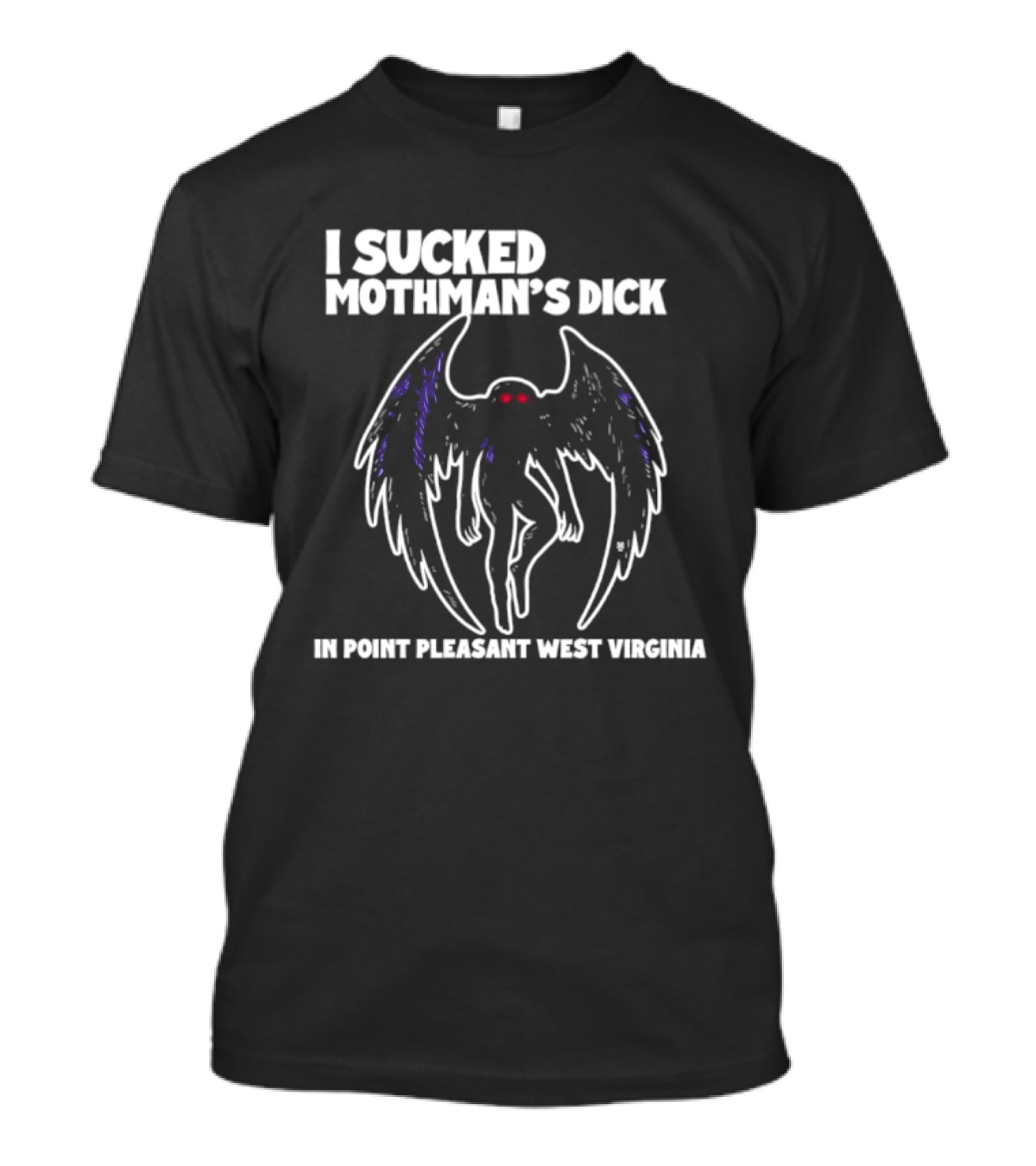 I Sucked Mothman's Dick In Point Pleasant West Virginia Cryptid Legend T-Shirt