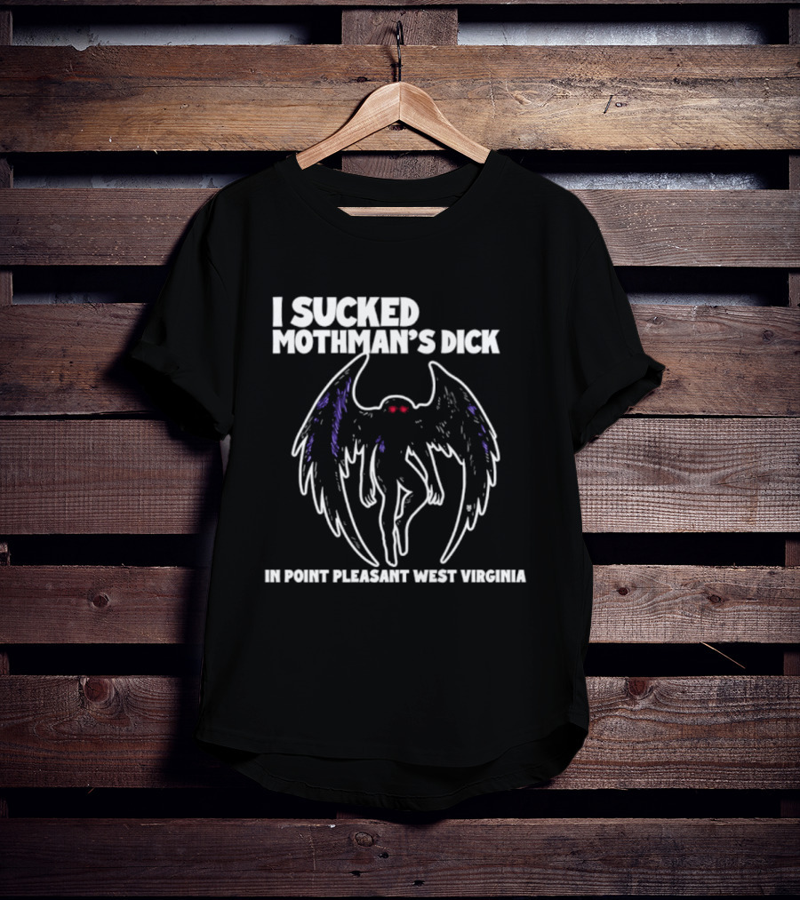 I Sucked Mothman's Dick In Point Pleasant West Virginia Cryptid Legend T-Shirt