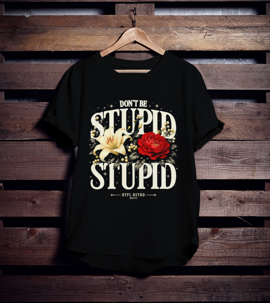 Don't Be Stupid Stupid Floral Humor BTFU ASTED T-Shirt