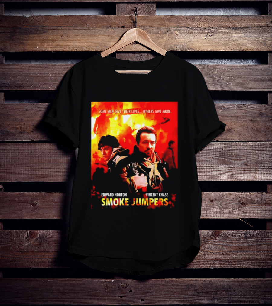 Some Men Give Their Lives Others Give More Smoke Jumpers Edward Norton Vincent Chase T-Shirt