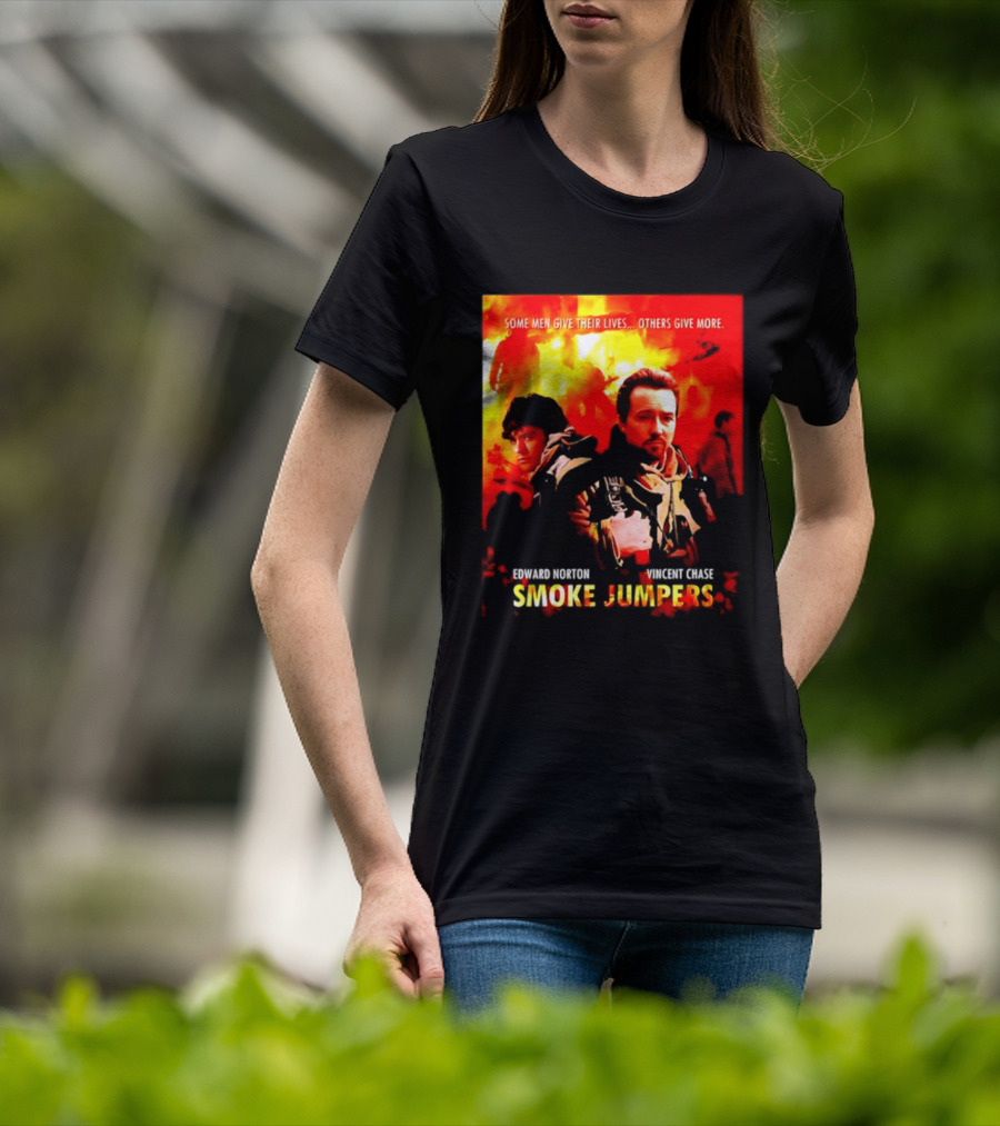 Some Men Give Their Lives Others Give More Smoke Jumpers Edward Norton Vincent Chase T-Shirt