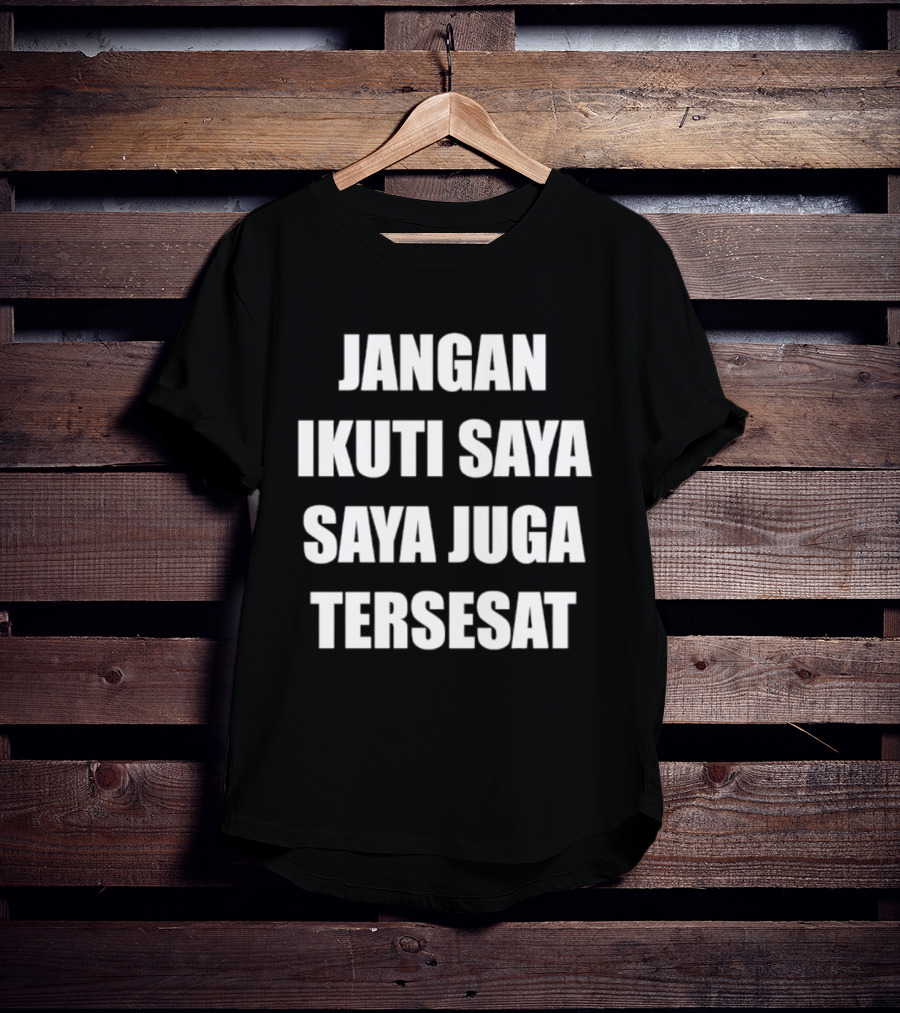Jangan Ikuti Saya Saya Juga Tersesat Indonesian Funny Saying T-Shirt