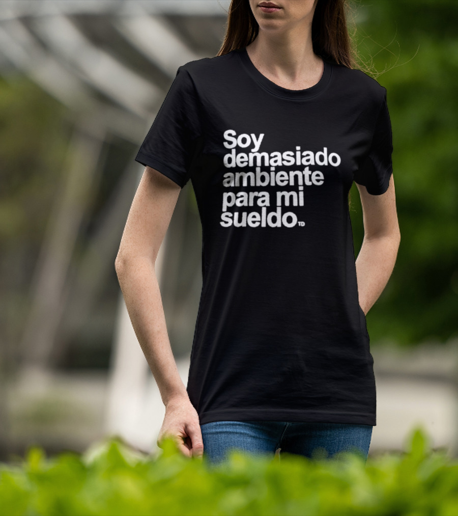 Soy Demasiado Ambiente Para Mi Sueldo Frase Divertida Y Relatable Ideal Para Trabajadores T-Shirt