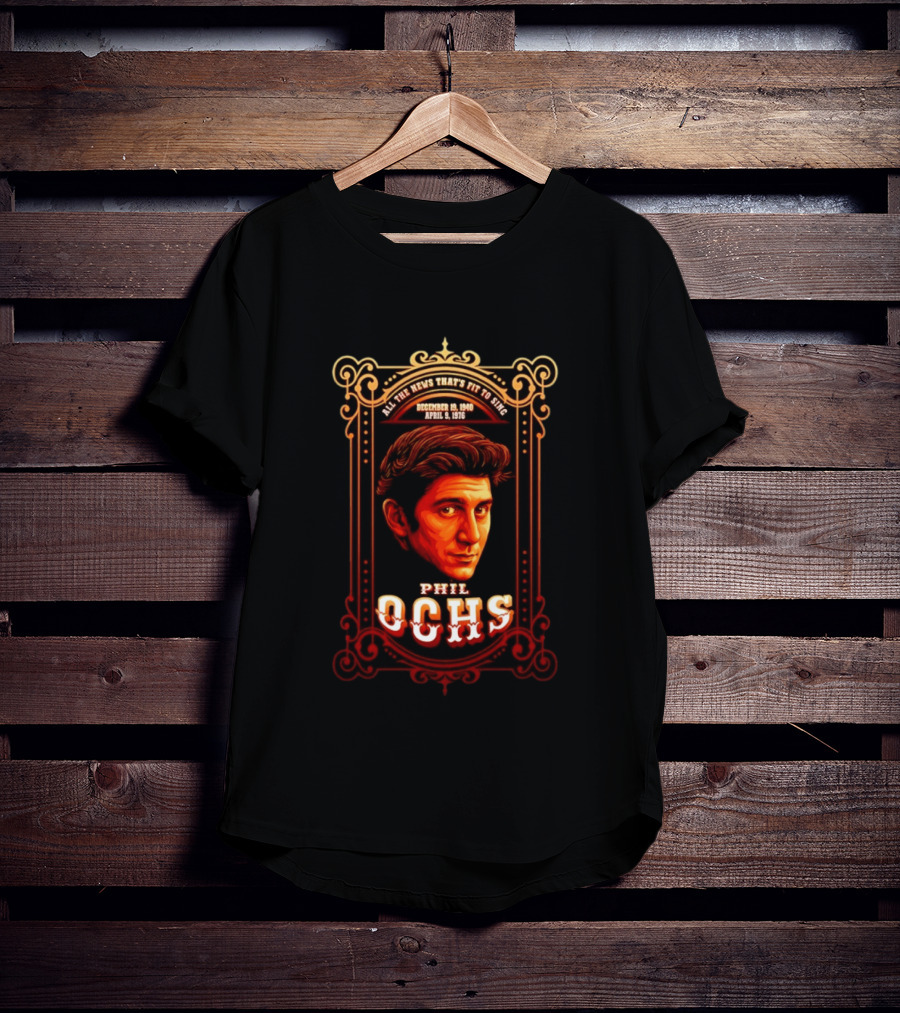 Phil Ochs All The News That's Fit To Sing December 19 1940 April 9 1976 T-Shirt