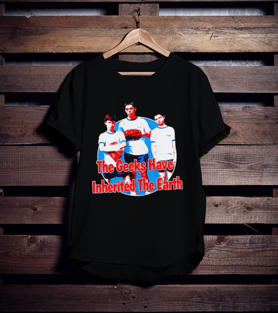 The Geeks Have Inherited The Earth Freaks And Geeks T-Shirt