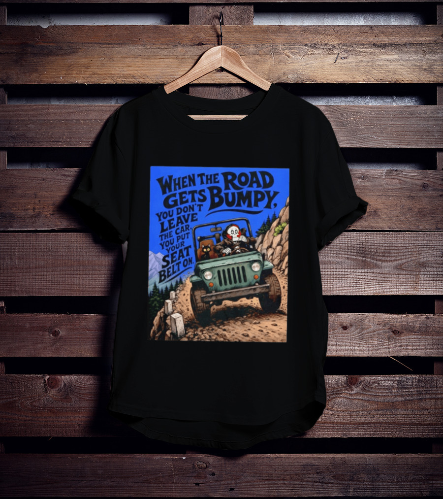 When The Road Gets Bumpy You Don't Leave The Car You Put Your Seat Belt On Monster Driving Ridesharing Mountain Adventure T-Shirt