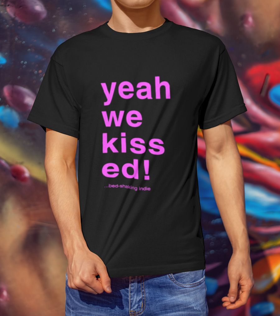 Yeah We Kissed Bed Shaking Indie T-Shirt