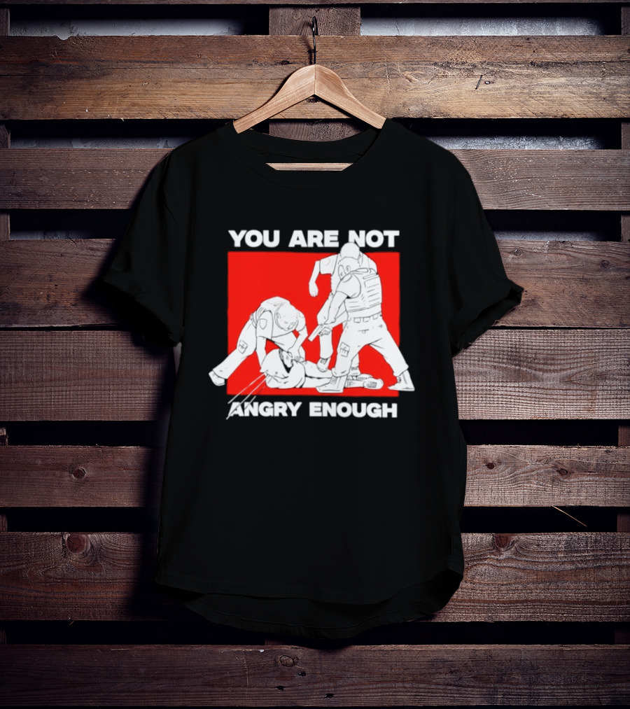 You Are Not Angry Enough Protest Activism Bold Red T-Shirt