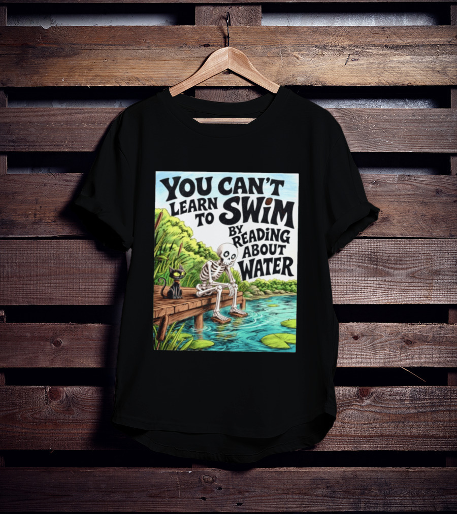 You Can't Learn To Swim By Reading About Water Skeleton And Cat By Lake T-Shirt