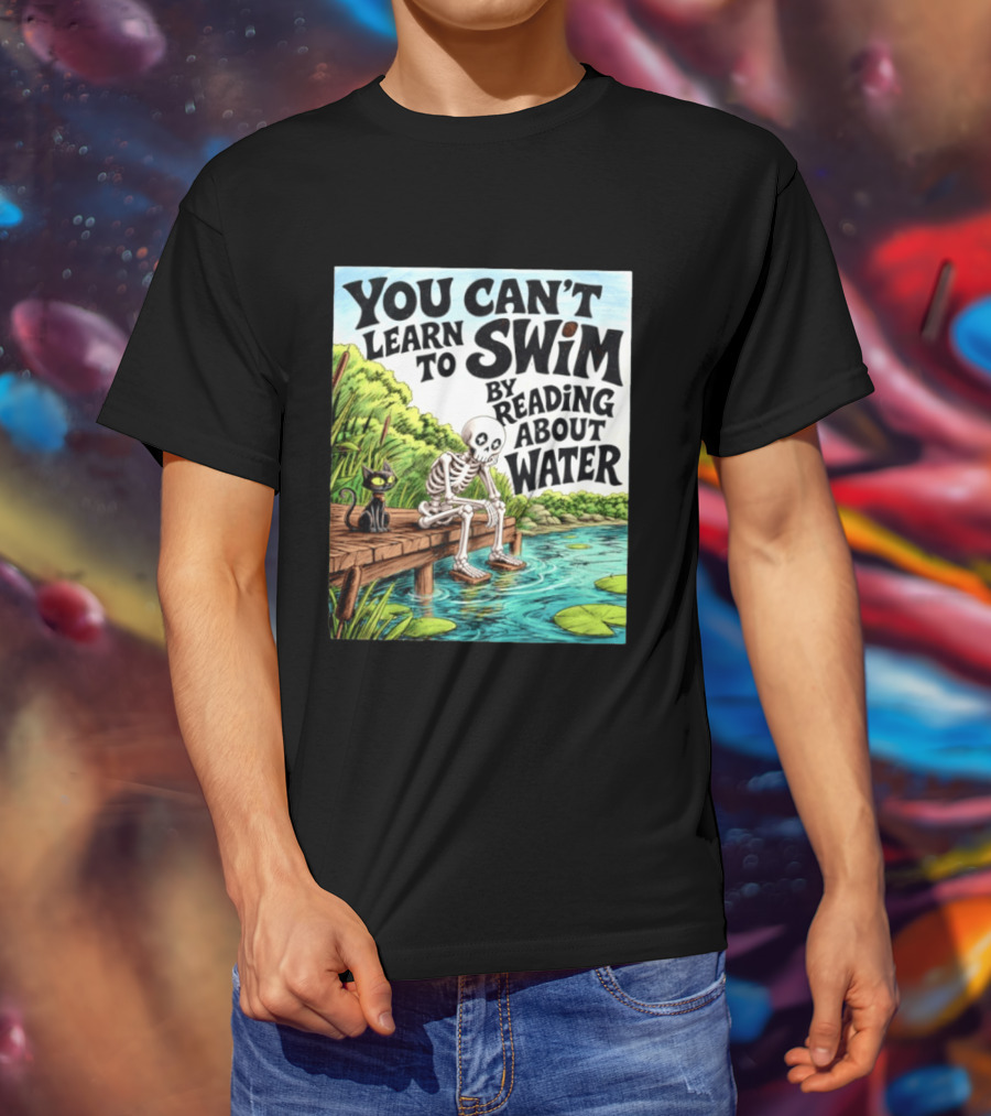 You Can't Learn To Swim By Reading About Water Skeleton And Cat By Lake T-Shirt