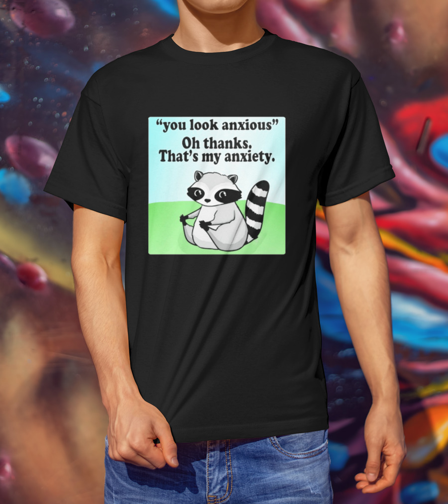 Raccoon You Look Anxious Oh Thanks That's My Anxiety T-Shirt