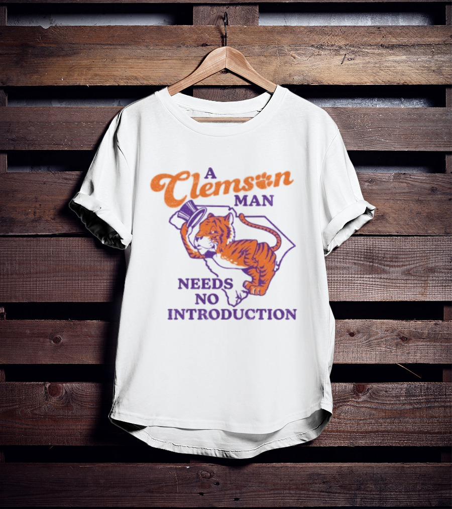 A Clemson Man Needs No Introduction Tiger South Carolina T-Shirt