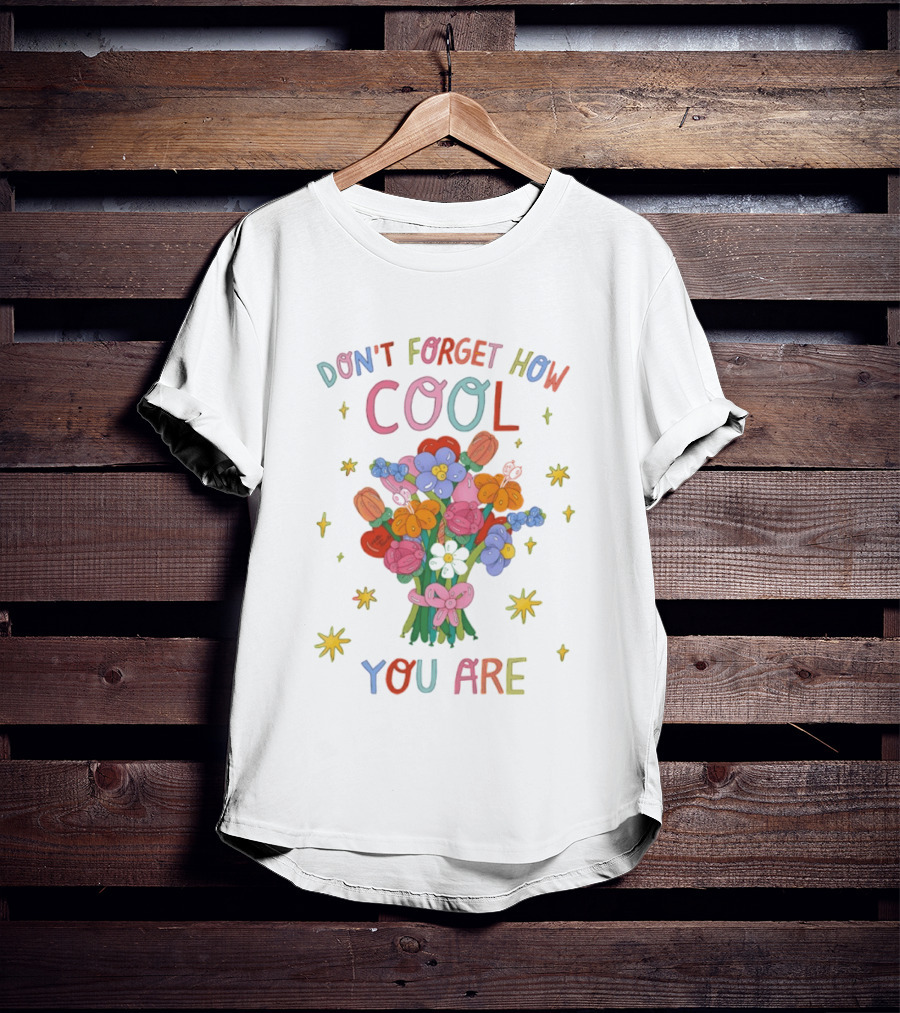 Don't Forget How Cool You Are Balloon Flower Bouquet T-Shirt