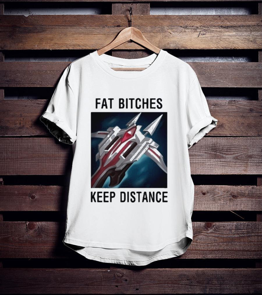 Fat Bitches Keep Distance Magic Crossbow League Of Legends T-Shirt