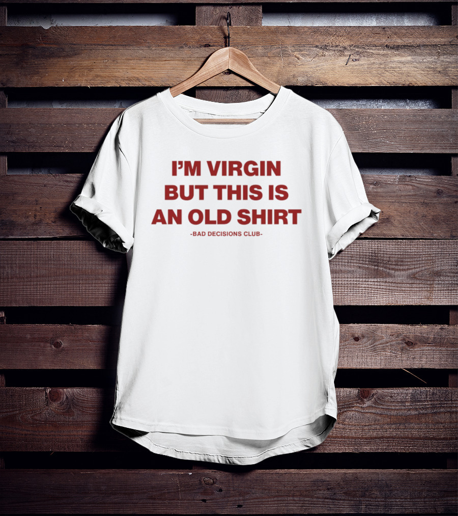 I'm Virgin But This Is An Old Bad Decisions Club T-Shirt
