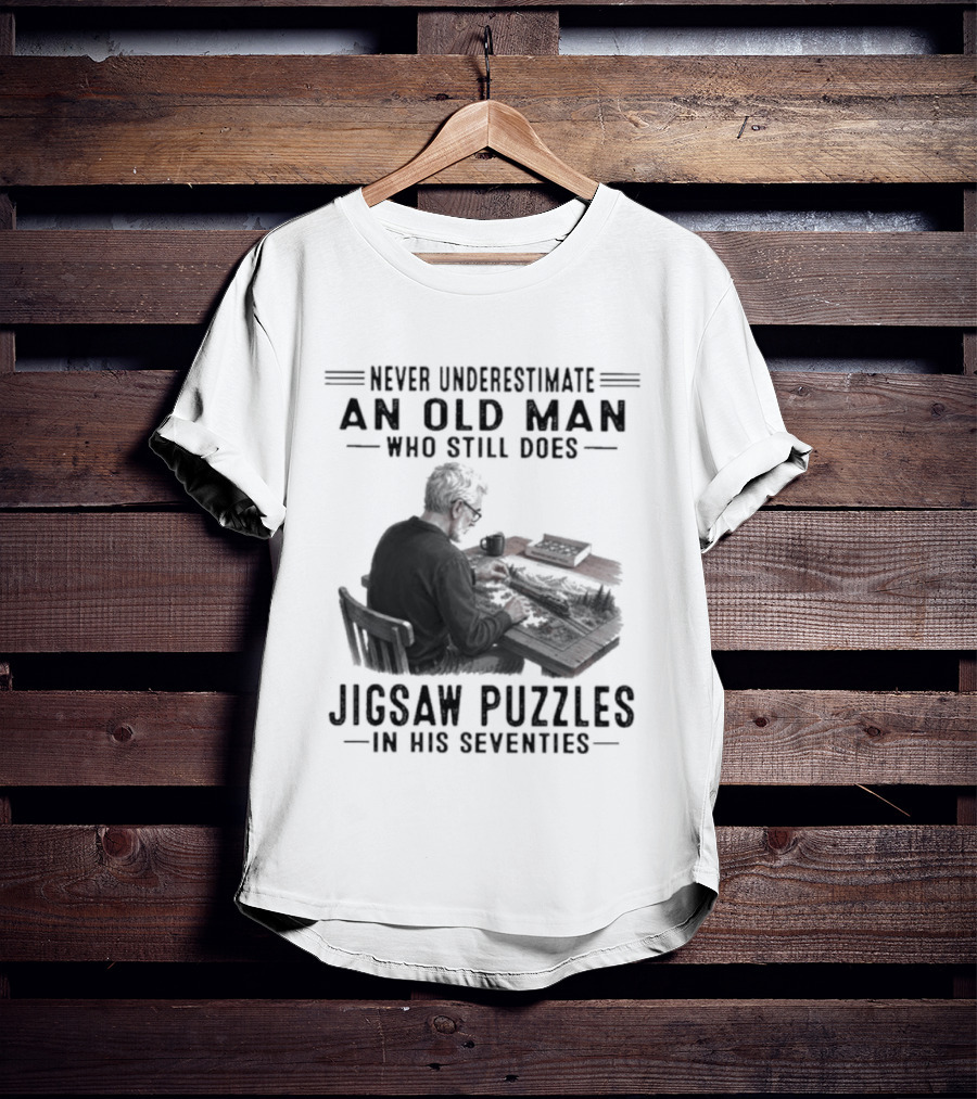 Never Underestimate An Old Man Who Still Does Jigsaw Puzzles In His Seventies T-Shirt
