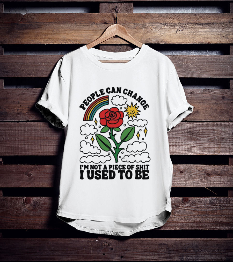 People Can Change I'm Not A Piece Of Shit I Used To Be Rose Rainbow Sun T-Shirt