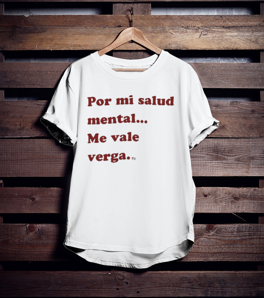 Por Mi Salud Mental Me Vale Verga Frase Divertida En Español T-Shirt