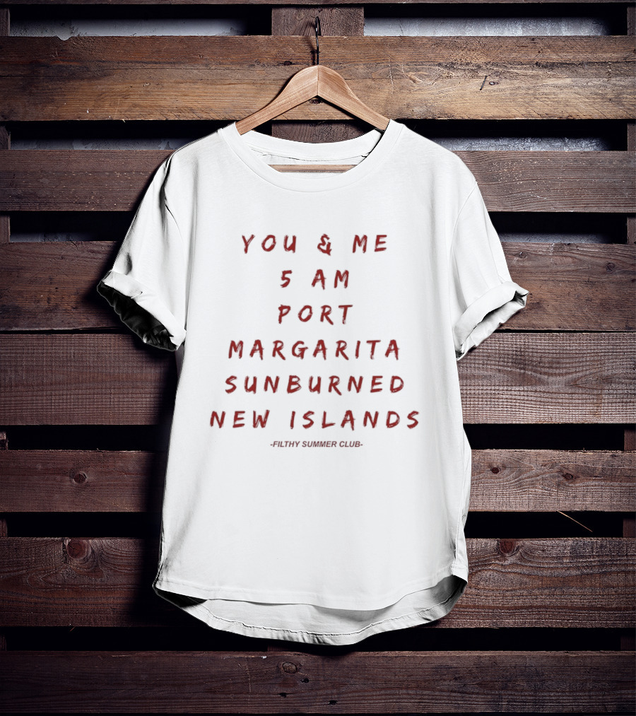 You And Me 5 AM Port Margarita Sunburned New Islands Filthy Summer Club T-Shirt