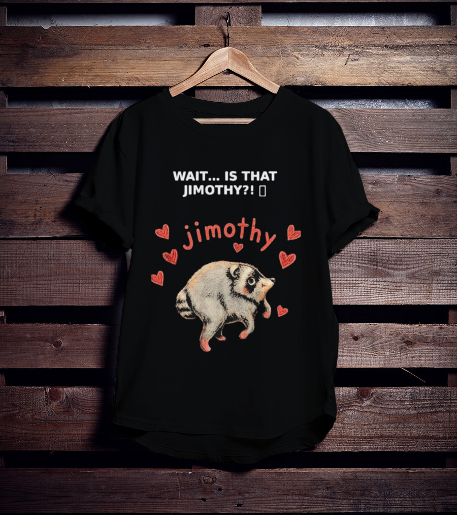 Wait Is That Jimothy Raccoon Hearts Jimothy T-Shirt